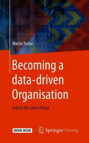 Becoming a data-driven Organisation: Unlock the value of data de Martin Treder