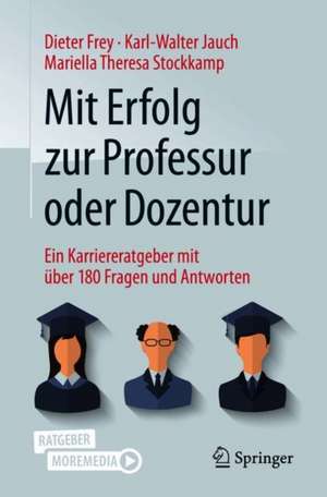 Mit Erfolg zur Professur oder Dozentur: Ein Karriereratgeber mit über 180 Fragen und Antworten de Dieter Frey