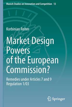 Market Design Powers of the European Commission?: Remedies under Articles 7 and 9 Regulation 1/03 de Korbinian Reiter