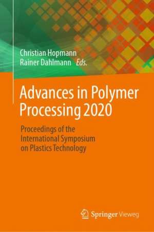 Advances in Polymer Processing 2020: Proceedings of the International Symposium on Plastics Technology de Christian Hopmann