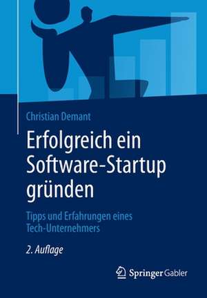 Erfolgreich ein Software-Startup gründen: Tipps und Erfahrungen eines Tech-Unternehmers de Christian Demant