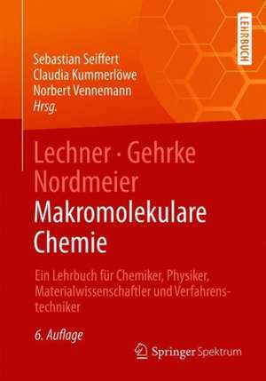 Lechner, Gehrke, Nordmeier - Makromolekulare Chemie: Ein Lehrbuch für Chemiker, Physiker, Materialwissenschaftler und Verfahrenstechniker de Sebastian Seiffert