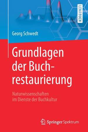 Grundlagen der Buchrestaurierung: Naturwissenschaften im Dienste der Buchkultur de Georg Schwedt