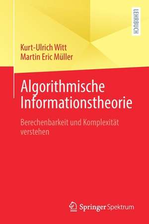 Algorithmische Informationstheorie: Berechenbarkeit und Komplexität verstehen de Kurt-Ulrich Witt