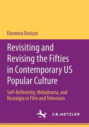 Revisiting and Revising the Fifties in Contemporary US Popular Culture: Self-Reflexivity, Melodrama, and Nostalgia in Film and Television de Eleonora Ravizza