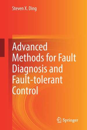 Advanced methods for fault diagnosis and fault-tolerant control de Steven X. Ding