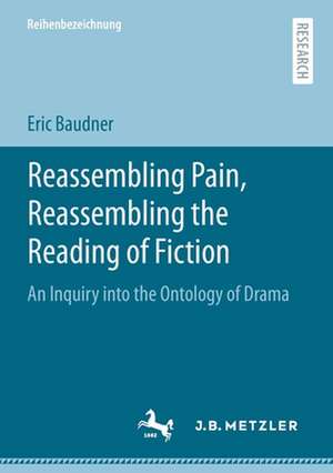 Reassembling Pain, Reassembling the Reading of Fiction: An Inquiry into the Ontology of Drama de Eric Baudner