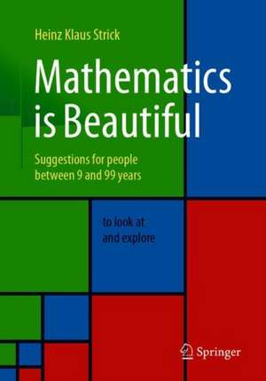 Mathematics is Beautiful: Suggestions for people between 9 and 99 years to look at and explore de Heinz Klaus Strick