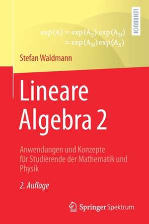 Lineare Algebra 2: Anwendungen und Konzepte für Studierende der Mathematik und Physik de Stefan Waldmann