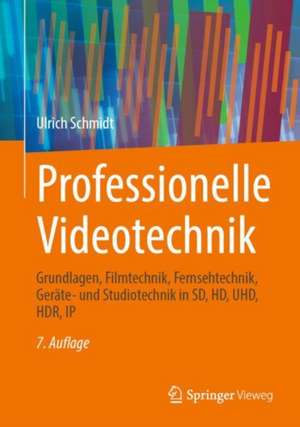 Professionelle Videotechnik: Grundlagen, Filmtechnik, Fernsehtechnik, Geräte- und Studiotechnik in SD, HD, UHD, HDR, IP de Ulrich Schmidt