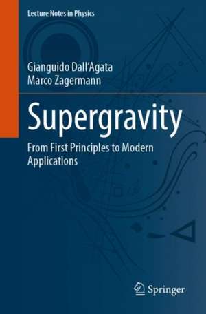 Supergravity: From First Principles to Modern Applications de Gianguido Dall'Agata