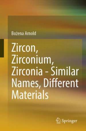 Zircon, Zirconium, Zirconia - Similar Names, Different Materials de Bożena Arnold