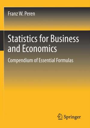 Statistics for Business and Economics: Compendium of Essential Formulas de Franz W. Peren