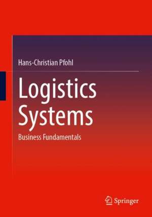 Logistics Systems: Business Fundamentals de Hans-Christian Pfohl