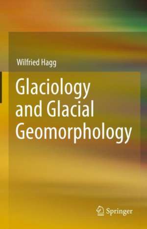 Glaciology and Glacial Geomorphology de Wilfried Hagg