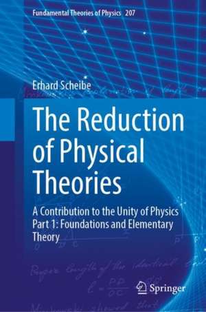 The Reduction of Physical Theories: A Contribution to the Unity of Physics Part 1: Foundations and Elementary Theory de Erhard Scheibe