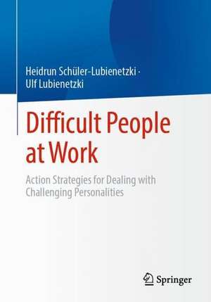 Difficult People at Work: Action Strategies for Dealing with Challenging Personalities de Heidrun Schüler-Lubienetzki