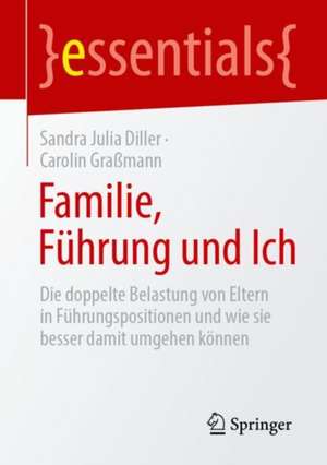 Familie, Führung und Ich: Die Mehrfachbelastung von Eltern in Führungspositionen und wie sie besser damit umgehen können de Sandra Julia Diller