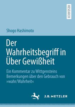 Der Wahrheitsbegriff in Über Gewißheit: Ein Kommentar zu Wittgensteins Bemerkungen über den Gebrauch von »wahr/Wahrheit« de Shogo Hashimoto