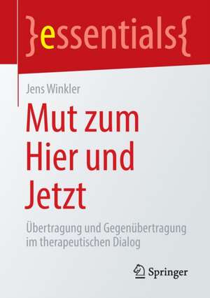 Mut zum Hier und Jetzt: Übertragung und Gegenübertragung im therapeutischen Dialog de Jens Winkler