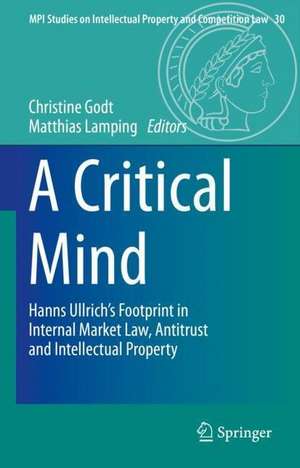 A Critical Mind: Hanns Ullrich’s Footprint in Internal Market Law, Antitrust and Intellectual Property de Christine Godt