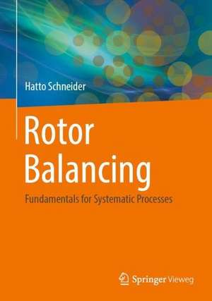 Rotor Balancing: Fundamentals for Systematic Processes de Hatto Schneider