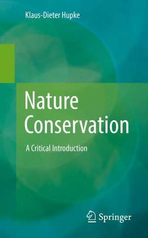 Nature Conservation: A Critical Introduction de Klaus-Dieter Hupke