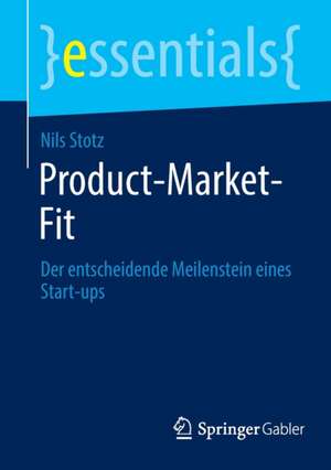 Product-Market-Fit: Der entscheidende Meilenstein eines Start-ups de Nils Stotz