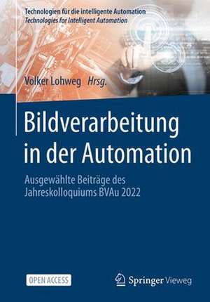 Bildverarbeitung in der Automation: Ausgewählte Beiträge des Jahreskolloquiums BVAu 2022 de Volker Lohweg