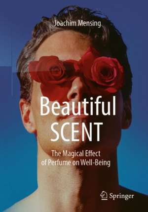 Beautiful SCENT: The Magical Effect of Perfume on Well-Being de Joachim Mensing