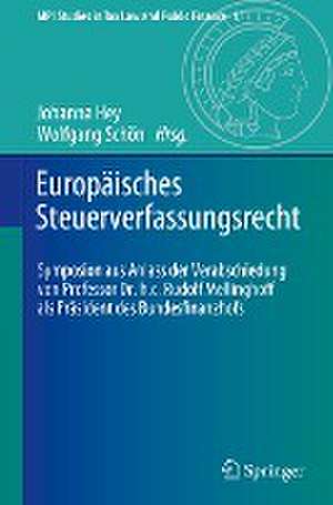 Europäisches Steuerverfassungsrecht: Symposion aus Anlass der Verabschiedung von Professor Dr. h.c. Rudolf Mellinghoff als Präsident des Bundesfinanzhofs de Johanna Hey