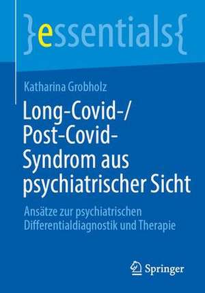 Long-Covid-/Post-Covid-Syndrom aus psychiatrischer Sicht: Ansätze zur psychiatrischen Differentialdiagnostik und Therapie de Katharina Grobholz