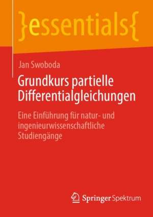 Grundkurs partielle Differentialgleichungen: Eine Einführung für natur- und ingenieurwissenschaftliche Studiengänge de Jan Swoboda