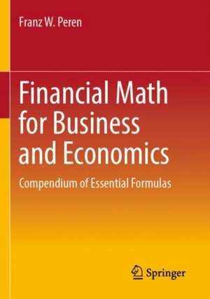 Financial Math for Business and Economics: Compendium of Essential Formulas de Franz W. Peren