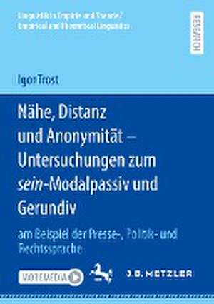 Nähe, Distanz und Anonymität - Untersuchungen zum sein-Modalpassiv und Gerundiv: am Beispiel der Presse-, Politik- und Rechtssprache de Igor Trost