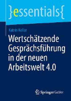 Wertschätzende Gesprächsführung in der neuen Arbeitswelt 4.0 de Katrin Keller