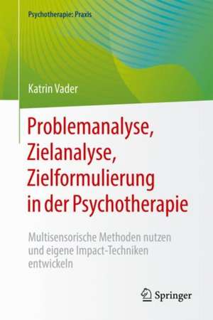 Problemanalyse, Zielanalyse, Zielformulierung in der Psychotherapie: Multisensorische Methoden nutzen und eigene Impact-Techniken entwickeln de Katrin Vader