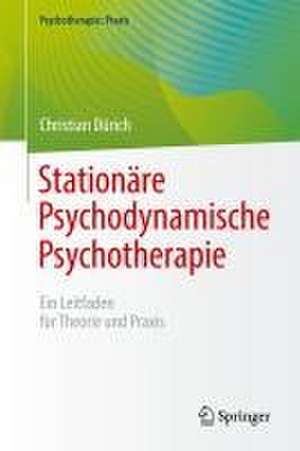 Stationäre Psychodynamische Psychotherapie: Ein Leitfaden für Theorie und Praxis de Christian Dürich