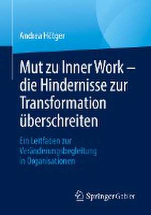 Mut zu Inner Work – die Hindernisse zur Transformation überschreiten: Ein Leitfaden zur Veränderungsbegleitung in Organisationen de Andrea Hötger