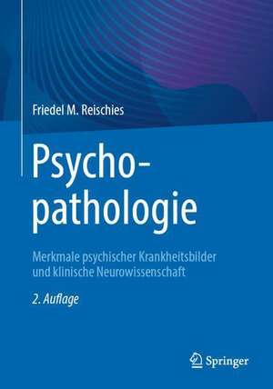 Psychopathologie : Merkmale psychischer Krankheitsbilder und klinische Neurowissenschaft de Friedel M. Reischies