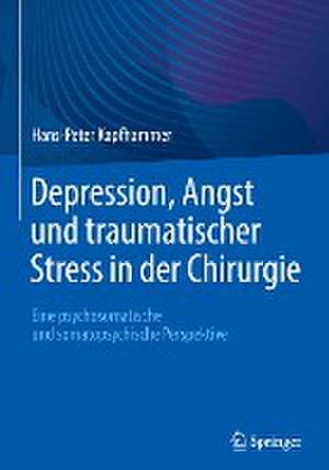 Depression, Angst und traumatischer Stress in der Chirurgie: Eine psychosomatische und somatopsychische Perspektive de Hans-Peter Kapfhammer