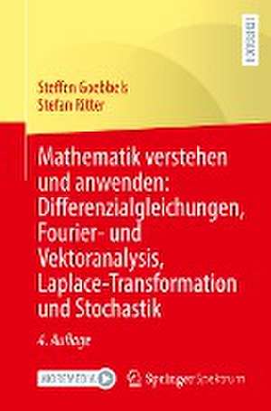 Mathematik verstehen und anwenden: Differenzialgleichungen, Fourier- und Vektoranalysis, Laplace-Transformation und Stochastik de Steffen Goebbels