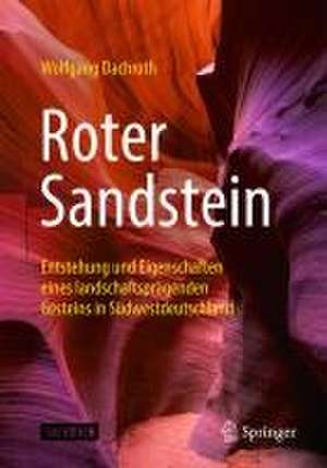 Roter Sandstein: Entstehung und Eigenschaften eines landschaftsprägenden Gesteins in Südwestdeutschland de Wolfgang Dachroth