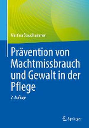 Prävention von Machtmissbrauch und Gewalt in der Pflege de Martina Staudhammer