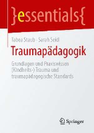 Traumapädagogik : Grundlagen und Praxiswissen (Kindheits-) Trauma und traumapädagogische Standards de Tabea Staub