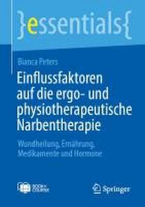 Einflussfaktoren auf die ergo- und physiotherapeutische Narbentherapie: Wundheilung, Ernährung, Medikamente und Hormone de Bianca Peters