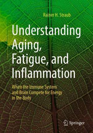 Understanding Aging, Fatigue, and Inflammation: When the Immune System and Brain Compete for Energy in the Body de Rainer H. Straub