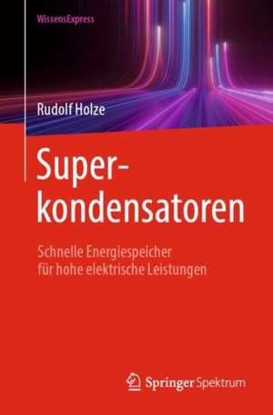 Superkondensatoren: Schnelle Energiespeicher für hohe elektrische Leistungen de Rudolf Holze