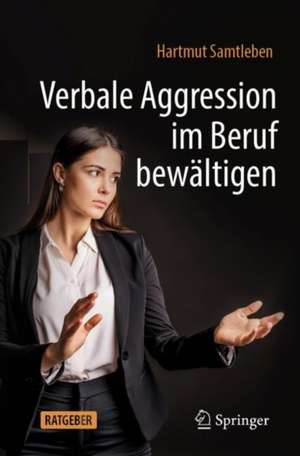 Verbale Aggression im Beruf bewältigen de Hartmut Samtleben