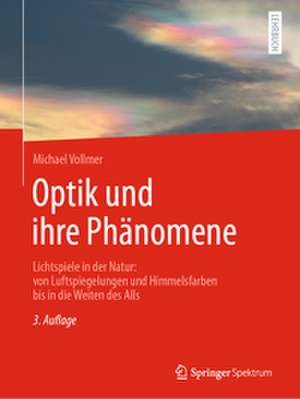 Optik und ihre Phänomene: Lichtspiele in der Natur: von Luftspiegelungen und Himmelsfarben bis in die Weiten des Alls de Michael Vollmer